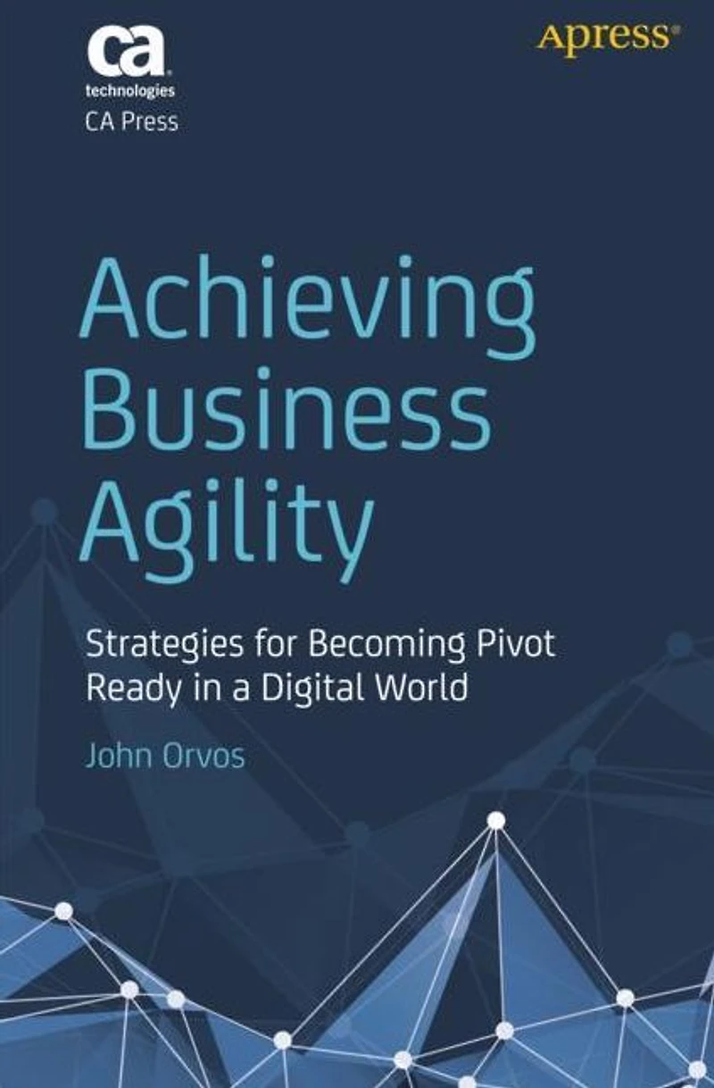 Achieving Business Agility: Strategies for Becoming Pivot Ready a Digital World