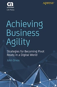 Achieving Business Agility: Strategies for Becoming Pivot Ready a Digital World