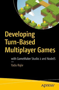 Developing Turn-Based Multiplayer Games: with GameMaker Studio 2 and NodeJS