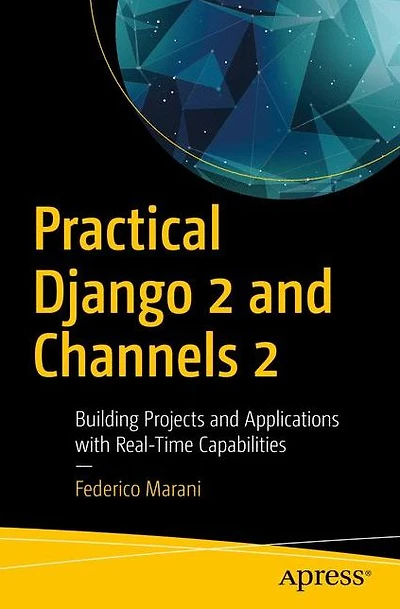 Practical Django 2 and Channels 2: Building Projects and Applications with Real-Time Capabilities