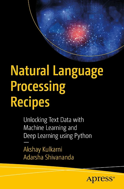 Natural Language Processing Recipes: Unlocking Text Data with Machine Learning and Deep Using Python