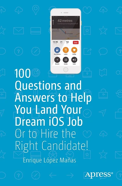 100 Questions and Answers to Help You Land Your Dream iOS Job: Or Hire the Right Candidate!