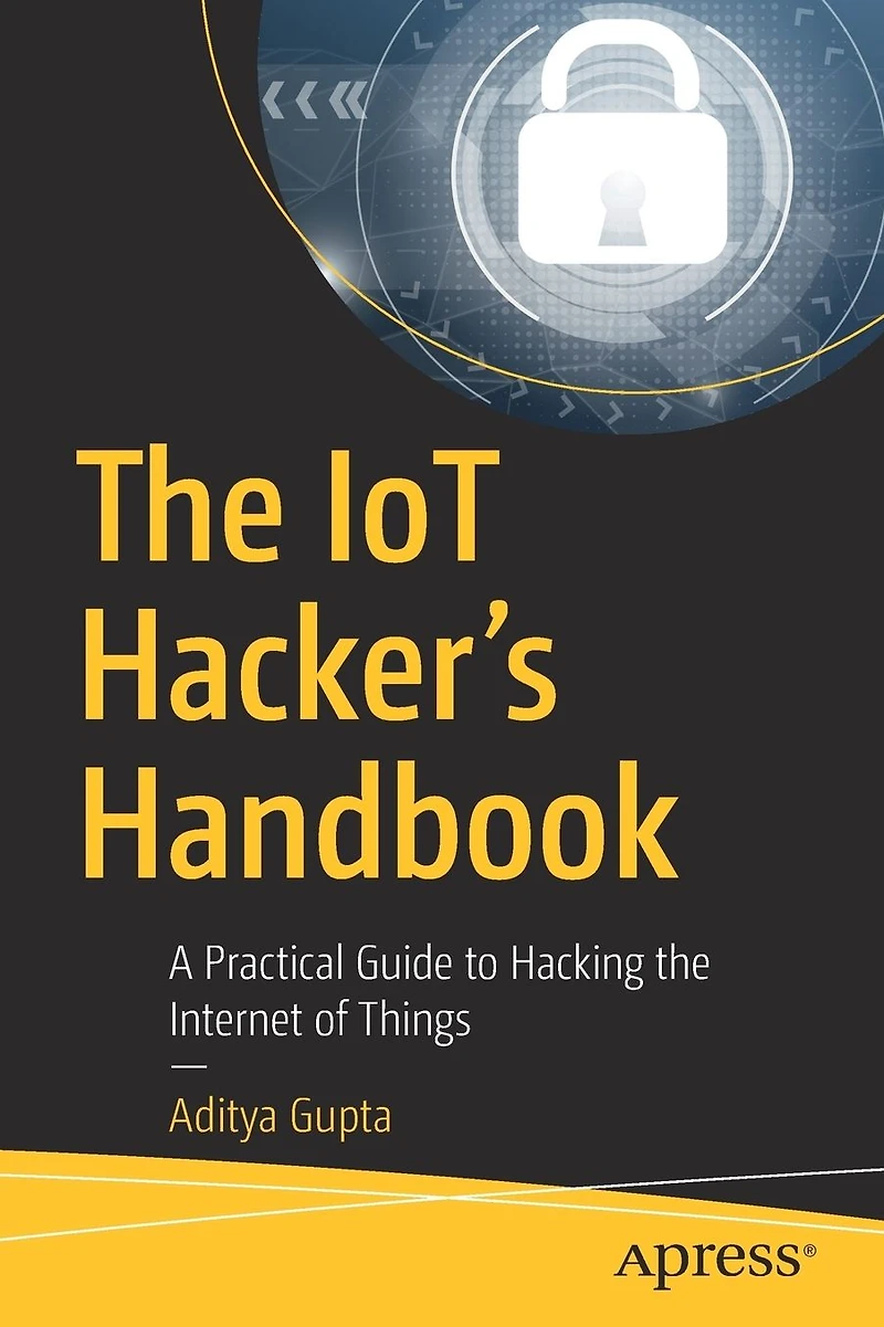 the IoT Hacker's Handbook: A Practical Guide to Hacking Internet of Things