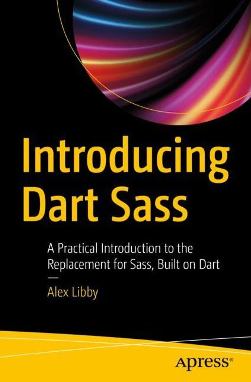 Introducing Dart Sass: A Practical Introduction to the Replacement for Sass, Built on