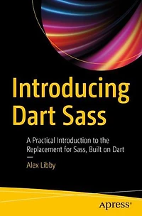 Introducing Dart Sass: A Practical Introduction to the Replacement for Sass, Built on