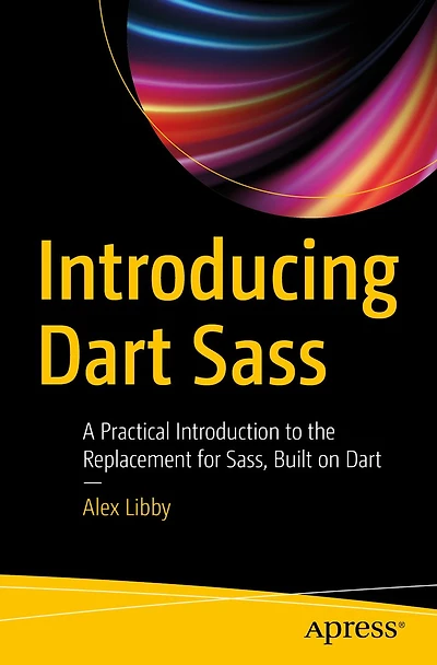 Introducing Dart Sass: A Practical Introduction to the Replacement for Sass, Built on