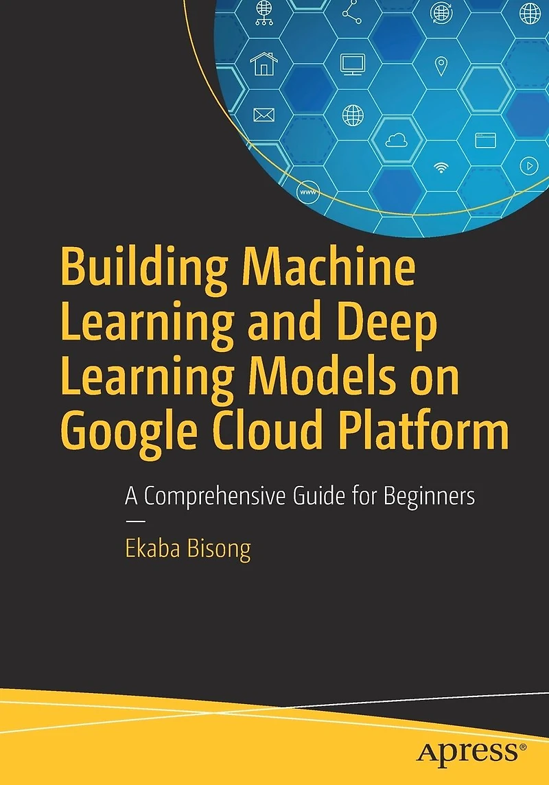 Building Machine Learning and Deep Models on Google Cloud Platform: A Comprehensive Guide for Beginners