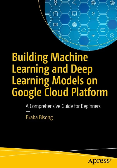 Building Machine Learning and Deep Models on Google Cloud Platform: A Comprehensive Guide for Beginners