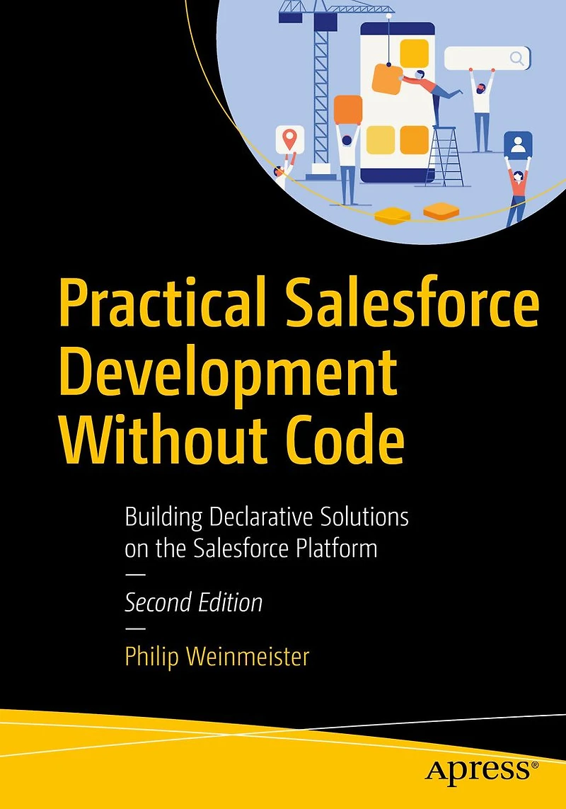 Practical Salesforce Development Without Code: Building Declarative Solutions on the Platform