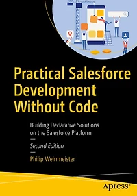 Practical Salesforce Development Without Code: Building Declarative Solutions on the Platform