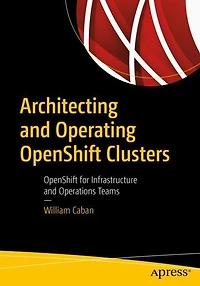 Architecting and Operating OpenShift Clusters: for Infrastructure Operations Teams