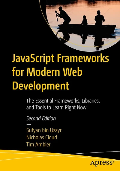 JavaScript Frameworks for Modern Web Development: The Essential Frameworks, Libraries, and Tools to Learn Right Now