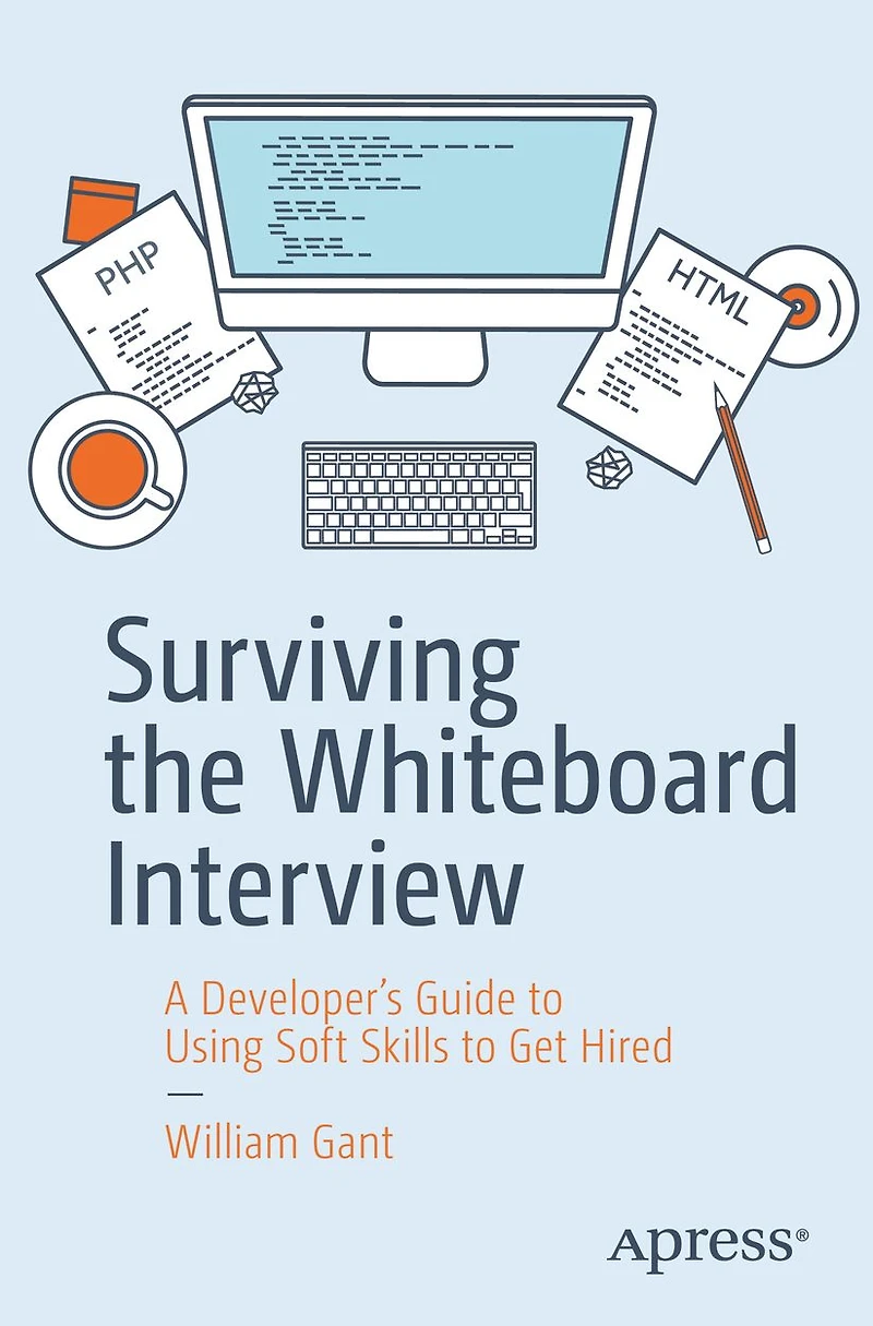 Surviving the Whiteboard Interview: A Developer's Guide to Using Soft Skills Get Hired