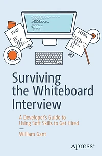 Surviving the Whiteboard Interview: A Developer's Guide to Using Soft Skills Get Hired