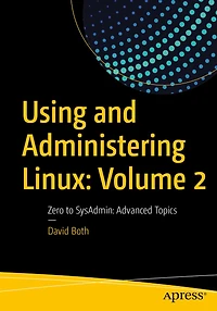 Using and Administering Linux: Volume 2: Zero to SysAdmin: Advanced Topics