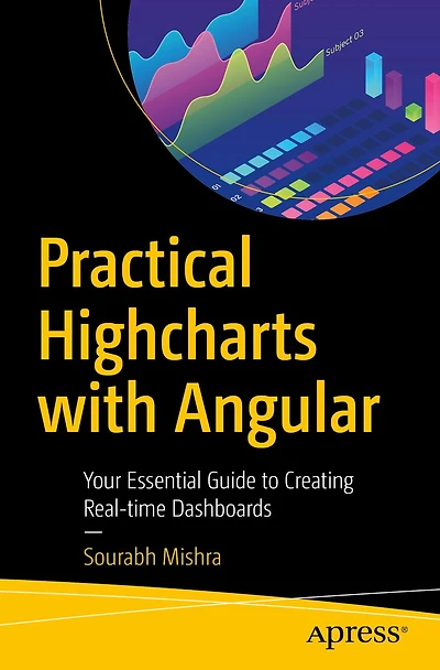 Practical Highcharts with Angular: Your Essential Guide to Creating Real-time Dashboards