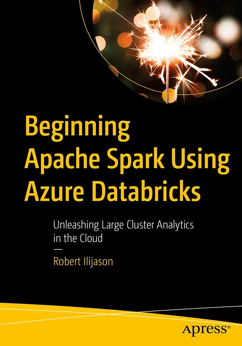 Beginning Apache Spark Using Azure Databricks: Unleashing Large Cluster Analytics the Cloud