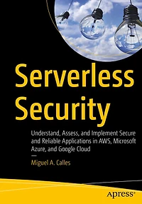 Serverless Security: Understand, Assess, and Implement Secure Reliable Applications AWS, Microsoft Azure, Google Cloud