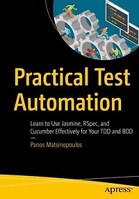 Practical Test Automation: Learn to Use Jasmine, RSpec, and Cucumber Effectively for Your TDD BDD