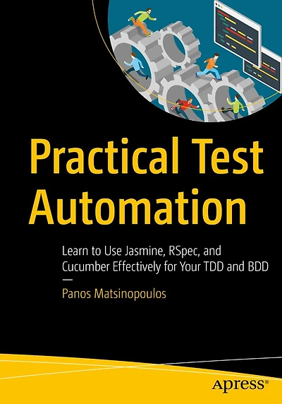 Practical Test Automation: Learn to Use Jasmine, RSpec, and Cucumber Effectively for Your TDD BDD