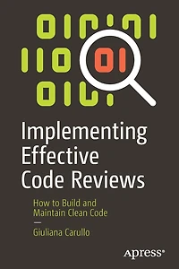 Implementing Effective Code Reviews: How to Build and Maintain Clean