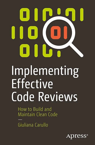 Implementing Effective Code Reviews: How to Build and Maintain Clean
