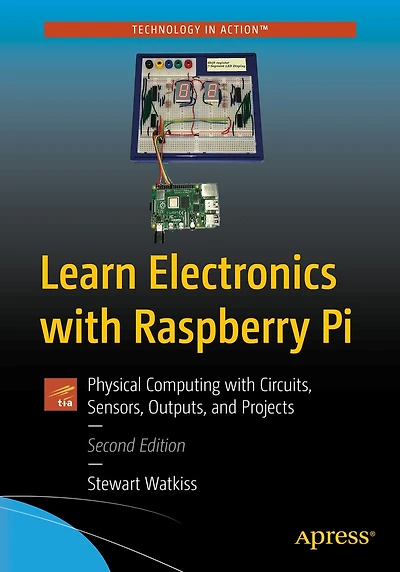 Learn Electronics with Raspberry Pi: Physical Computing Circuits, Sensors, Outputs, and Projects