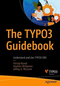 The TYPO3 Guidebook: Understand and Use TYPO3 CMS