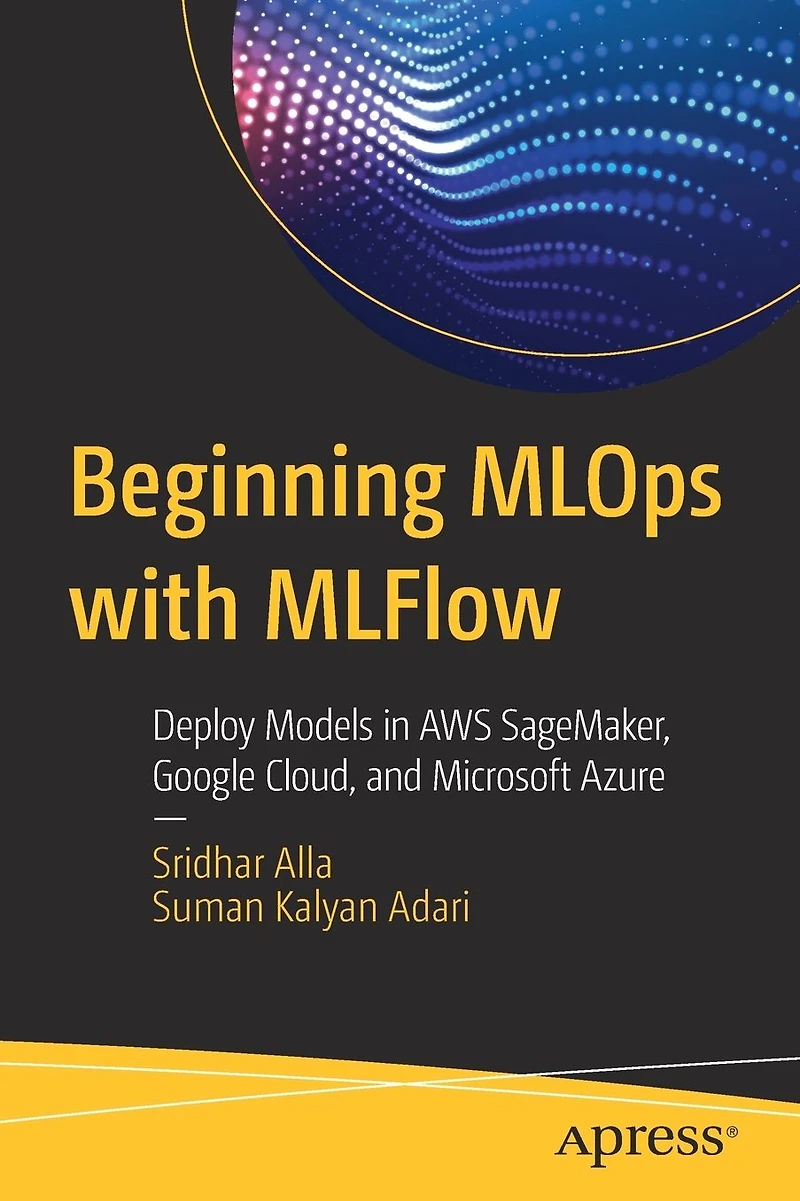 Beginning MLOps with MLFlow: Deploy Models AWS SageMaker, Google Cloud, and Microsoft Azure