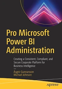 Pro Microsoft Power BI Administration: Creating a Consistent, Compliant, and Secure Corporate Platform for Business Intelligence