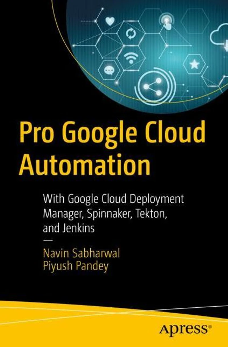 Pro Google Cloud Automation: With Deployment Manager, Spinnaker, Tekton, and Jenkins