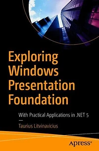 Exploring Windows Presentation Foundation: With Practical Applications .NET 5