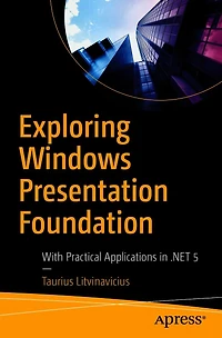 Exploring Windows Presentation Foundation: With Practical Applications .NET 5