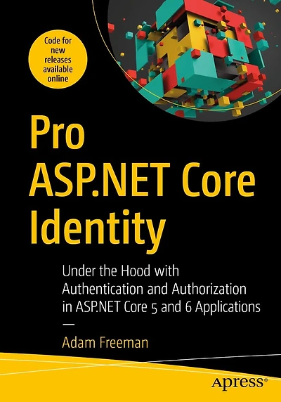 Pro ASP.NET Core Identity: Under the Hood with Authentication and Authorization 5 6 Applications