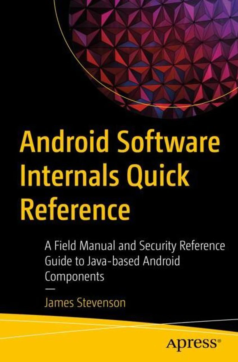 Android Software Internals Quick Reference: A Field Manual and Security Reference Guide to Java-based Components