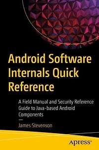 Android Software Internals Quick Reference: A Field Manual and Security Reference Guide to Java-based Components