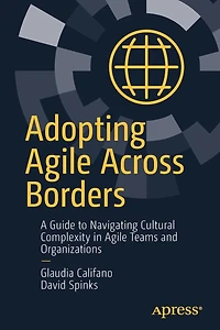 Adopting Agile Across Borders: A Guide to Navigating Cultural Complexity Teams and Organizations
