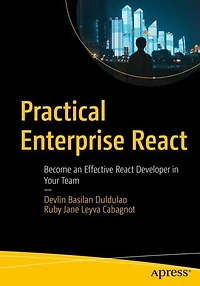 Practical Enterprise React: Become an Effective React Developer Your Team