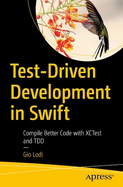 Test-Driven Development Swift: Compile Better Code with XCTest and TDD