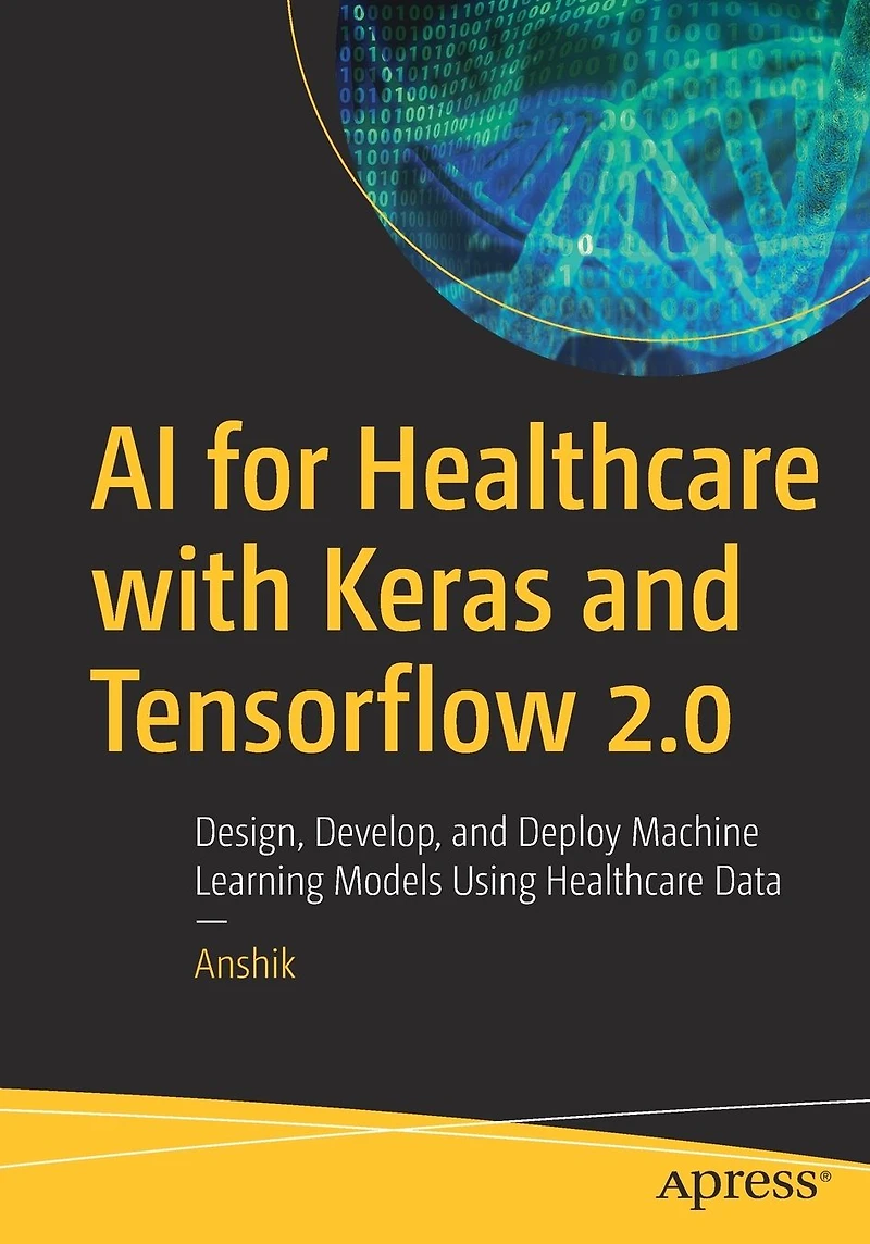 AI for Healthcare with Keras and Tensorflow 2.0: Design, Develop, Deploy Machine Learning Models Using Data