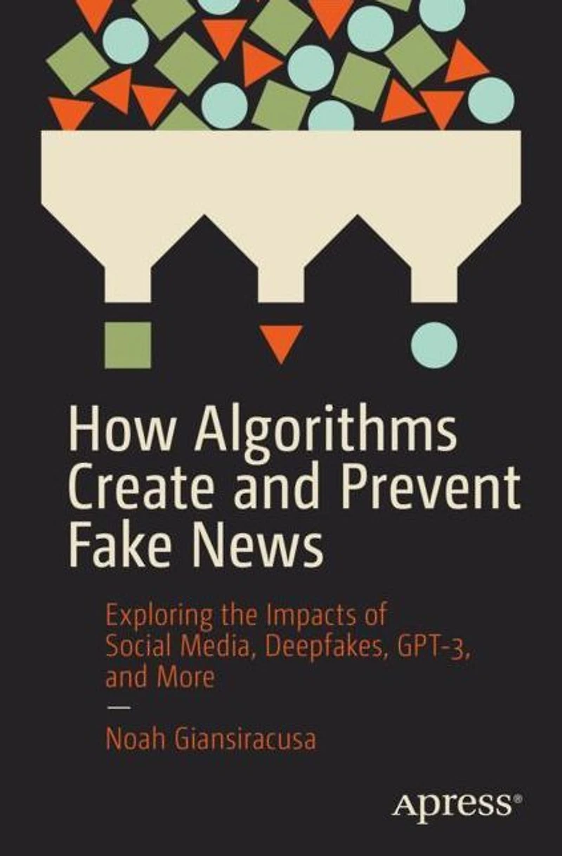 How Algorithms Create and Prevent Fake News: Exploring the Impacts of Social Media, Deepfakes, GPT-3, More