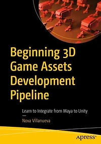 Beginning 3D Game Assets Development Pipeline: Learn to Integrate from Maya Unity
