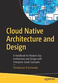 Cloud Native Architecture and Design: A Handbook for Modern Day Design with Enterprise-Grade Examples