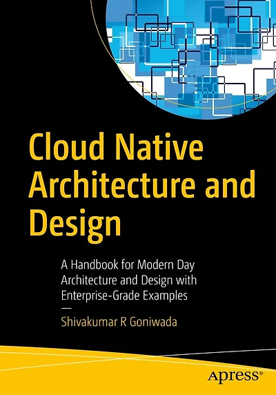 Cloud Native Architecture and Design: A Handbook for Modern Day Design with Enterprise-Grade Examples