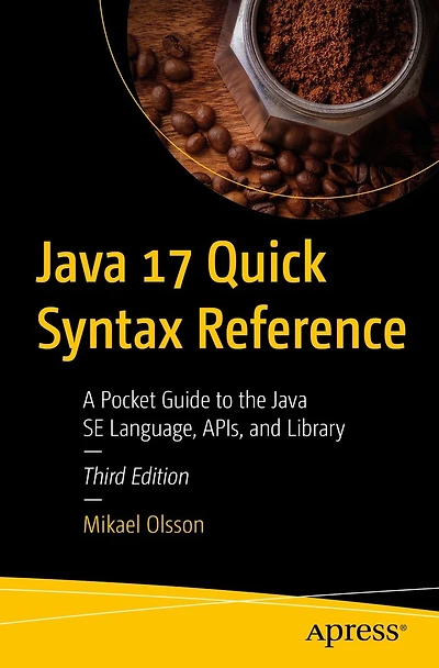 Java 17 Quick Syntax Reference: A Pocket Guide to the SE Language, APIs, and Library