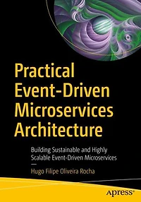 Practical Event-Driven Microservices Architecture: Building Sustainable and Highly Scalable