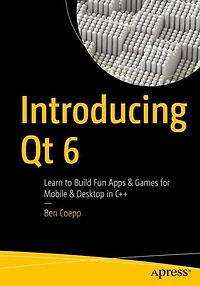 Introducing Qt 6: Learn to Build Fun Apps & Games for Mobile Desktop C++