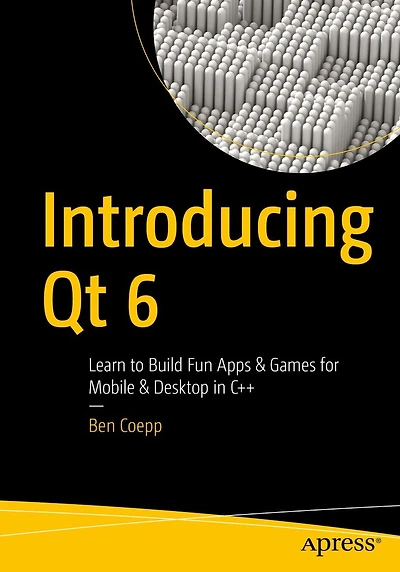 Introducing Qt 6: Learn to Build Fun Apps & Games for Mobile Desktop C++