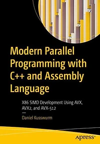 Modern Parallel Programming with C++ and Assembly Language: X86 SIMD Development Using AVX, AVX2, AVX-512