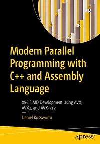 Modern Parallel Programming with C++ and Assembly Language: X86 SIMD Development Using AVX, AVX2, AVX-512